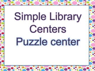 Simple Library
Centers
Puzzle center
 