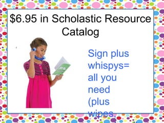 $6.95 in Scholastic Resource
Catalog
Sign plus
whispys=
all you
need
(plus
wipes,
 