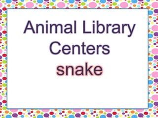 Animal Library
Centers
snake
 