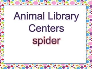 Animal Library
Centers
spider
 