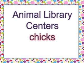 Animal Library
Centers
chicks
 