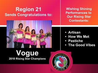 Good Vibes Wishing Shining Performances to  Our Rising Star Contestants: •  Artisan •  How We Met •  Pastiche •  The Good Vibes Region 21 Sends Congratulations to: Vogue 2010 Rising Star Champions 