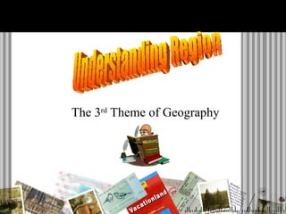 The 3 rd  Theme of Geography Understanding Region 