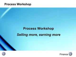 Process Workshop Finance Process Workshop Selling more, earning more 