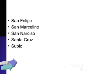 • San Felipe
• San Marcelino
• San Narciso
• Santa Cruz
• Subic
 