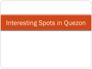 Interesting Spots in Quezon
 