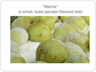 “Mache”
(a small, buko pandan-flavored ball)
 