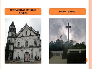FIRST ABUCAY CATHOLIC
CHURCH
MOUNT SAMAT
 