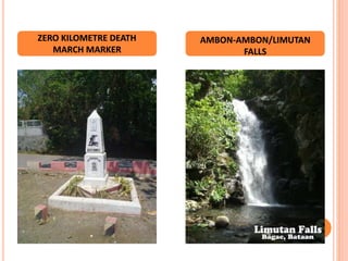 ZERO KILOMETRE DEATH
MARCH MARKER
AMBON-AMBON/LIMUTAN
FALLS
 
