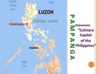 PAMPANGA
Nickname(s):
“Culinary
Capital
of the
Philippines”
 