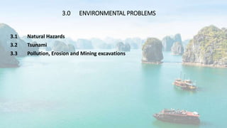 3.0 ENVIRONMENTAL PROBLEMS
3.1 Natural Hazards
3.2 Tsunami
3.3 Pollution, Erosion and Mining excavations
 