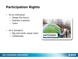 Participation Rights

•   As   an Individual
     •   Shape the future
     •   Express a passion
     •   Learn


•   As a Company
     • Big and small, equal voice
     • Collaborate




                                    4
 