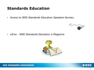 Standards Education

• Access to IEEE Standards Education Speakers Bureau.




• eZine - IEEE Standards Education e-Magazine




                                                        5
 