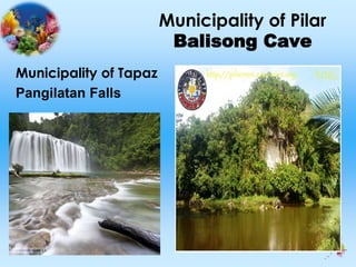 Municipality of Pilar
Balisong Cave
Municipality of Tapaz
Pangilatan Falls
 