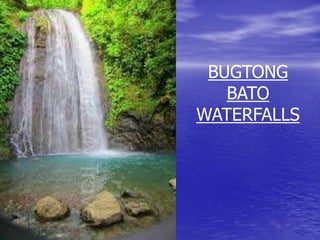 BUGTONG 
BATO 
WATERFALLS 
 