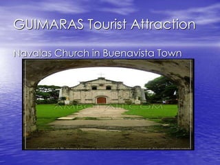 GUIMARAS Tourist Attraction 
Navalas Church in Buenavista Town 
 