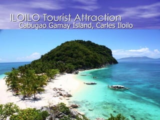 ILOILO Tourist Attraction 
Cabugao Gamay Island, Carles Iloilo 
 