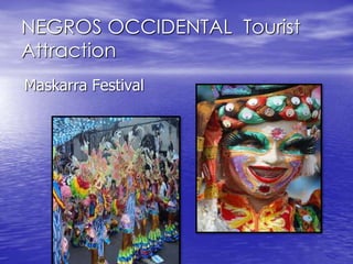 NEGROS OCCIDENTAL Tourist 
Attraction 
Maskarra Festival 
 
