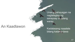 An Kaadlawon
17
Unang pahayagan na
nagtataglay ng
sanaysay at tulang
waray
Kadalasang naaalala
bilang katawa-tawa
 