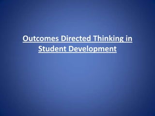 Outcomes Directed Thinking in
    Student Development
 