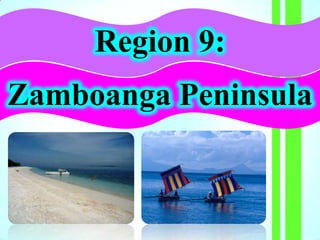 Region 9:
Zamboanga Peninsula
 