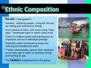 Ethnic CompositionOTHER ETHNIC GROUPSTIRURAY – with clear proto-Malayan features; classified into 3 groups based on subsistence orientation (riverine, coastal, mountain); artistic skill in basket weaving; animistic beliefs; traditionally use dry cultivation; retained religion in spite of proximity to MaguindanaoMANOBO – traced to Malay people; primitive farming methods; patriarchal way of life; polygamy; animistic beliefsMARANAO – “people of the lake;” centered on Lake Lanao; largest Moro & cultural minority in the country; known for Sarimanok, exotic dances and artistry; Muslim; existence of feudal standingsMAGUINDANAO – “people of the plains;” kulintang music; Muslim; carving and textiles