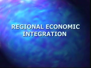 REGIONAL ECONOMIC INTEGRATION  