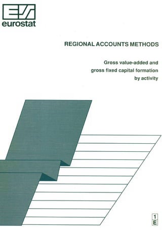 Ά
eurostat

           REGIONAL ACCOUNTS METHODS


                       Gross value-added and
                  gross fixed capital formation
                                    by activity




                                             1
 