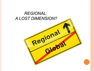REGIONAL:
A LOST DIMENSION?
 