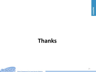 Citizen Engagement for Social Service Delivery
Thanks
21
 