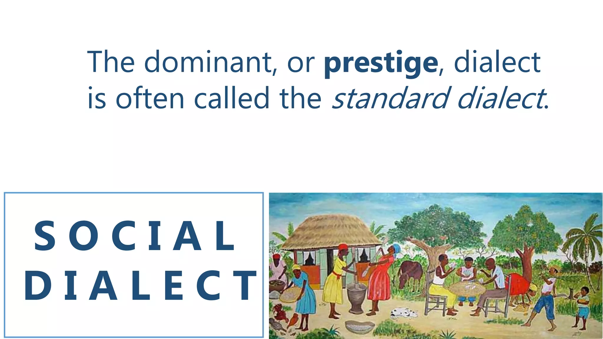 S O C I A L
D I A L E C T
The dominant, or prestige, dialect
is often called the standard dialect.
 