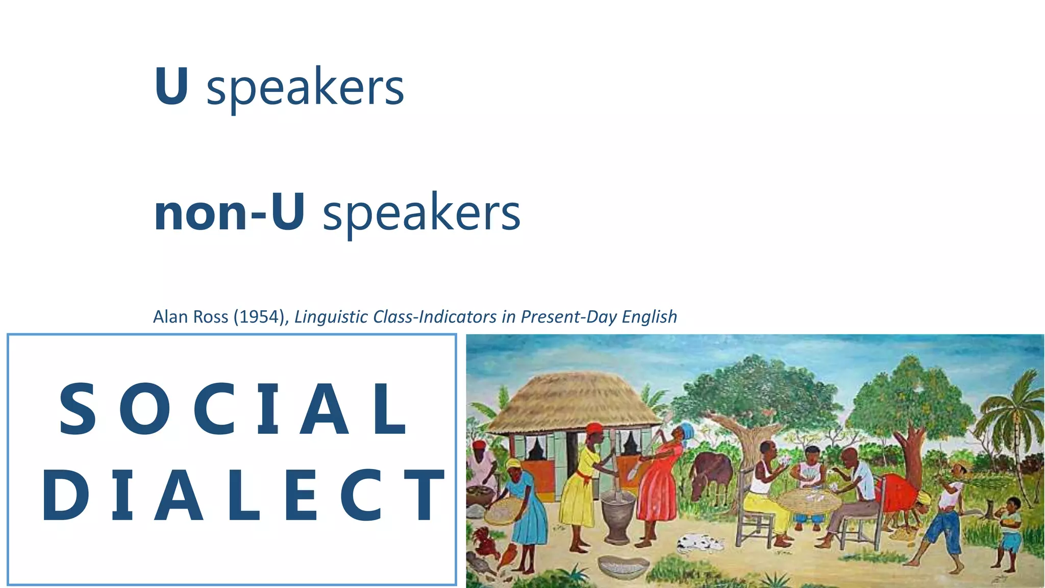 S O C I A L
D I A L E C T
U speakers
non-U speakers
Alan Ross (1954), Linguistic Class-Indicators in Present-Day English
 