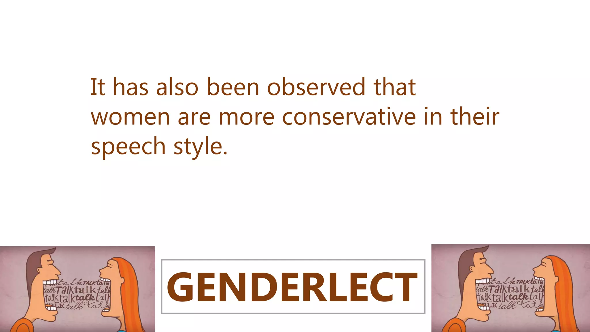 me & I
GENDERLECT
It has also been observed that
women are more conservative in their
speech style.
 