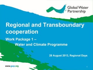Regional and Transboundary
cooperation
Work Package 1 –
Water and Climate Programme
28 August 2013, Regional Days
1
 