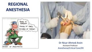 REGIONAL
ANESTHESIA
Dr Nisar Ahmed Arain
Assistant Professor
Anesthesia/Critical Care/ER
 