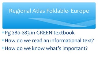 Regional Atlas Foldable- Europe


∗ Pg 280-283 in GREEN textbook
∗ How do we read an informational text?
∗ How do we know what’s important?
 