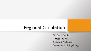 Regional Circulation
Dr. Sara Sadiq
(MBBS, M.Phil)
Assistant Professor
Department of Physiology
 