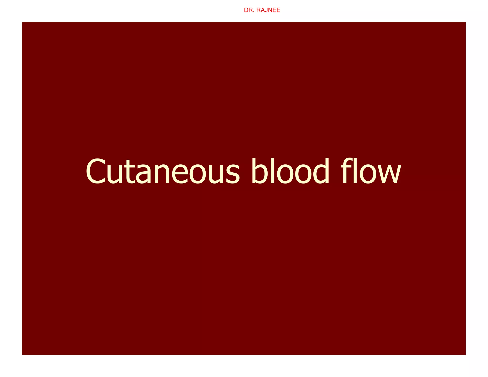 Cutaneous blood flow
DR. RAJNEE
 