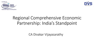 Regional Comprehensive Economic
Partnership: India’s Standpoint
CA Divakar Vijayasarathy
 