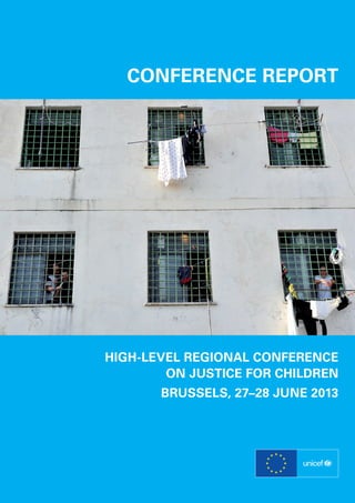 CONFERENCE REPORT

HIGH-LEVEL REGIONAL CONFERENCE
ON JUSTICE FOR CHILDREN
BRUSSELS, 27–28 JUNE 2013

 