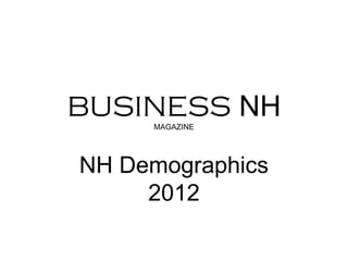 BUSINESS NH
     MAGAZINE




NH Demographics
     2012
 