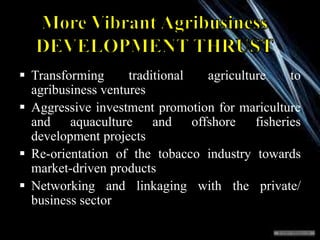  Transforming traditional agriculture to
agribusiness ventures
 Aggressive investment promotion for mariculture
and aqua...