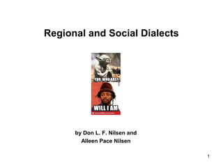 1
Regional and Social Dialects
by Don L. F. Nilsen and
Alleen Pace Nilsen
 