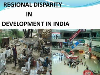 REGIONAL DISPARITY
IN
DEVELOPMENT IN INDIA
 