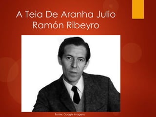 A Teia De Aranha Julio
Ramón Ribeyro
Fonte: Google imagens
 