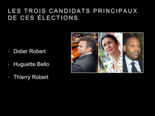 L E S T R O I S C A N D I D A T S P R I N C I P A U X
D E C E S É L E C T I O N S
• Didier Robert
• Huguette Bello
• Thierry Robert
 