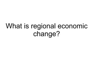 What is regional economic change? 