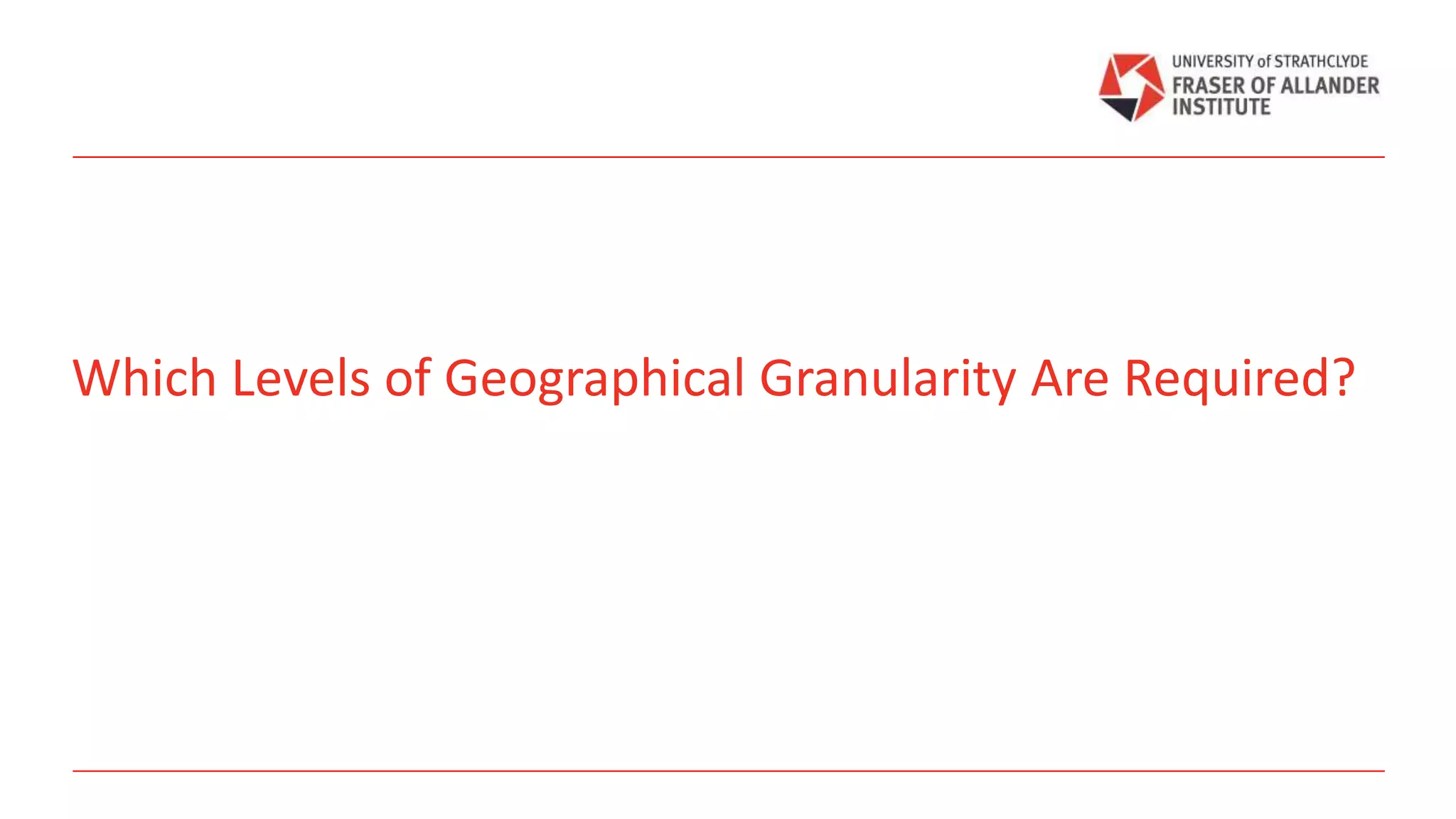 Which Levels of Geographical Granularity Are Required?
 