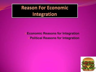 Economic Reasons for Integration
Political Reasons for Integration
 