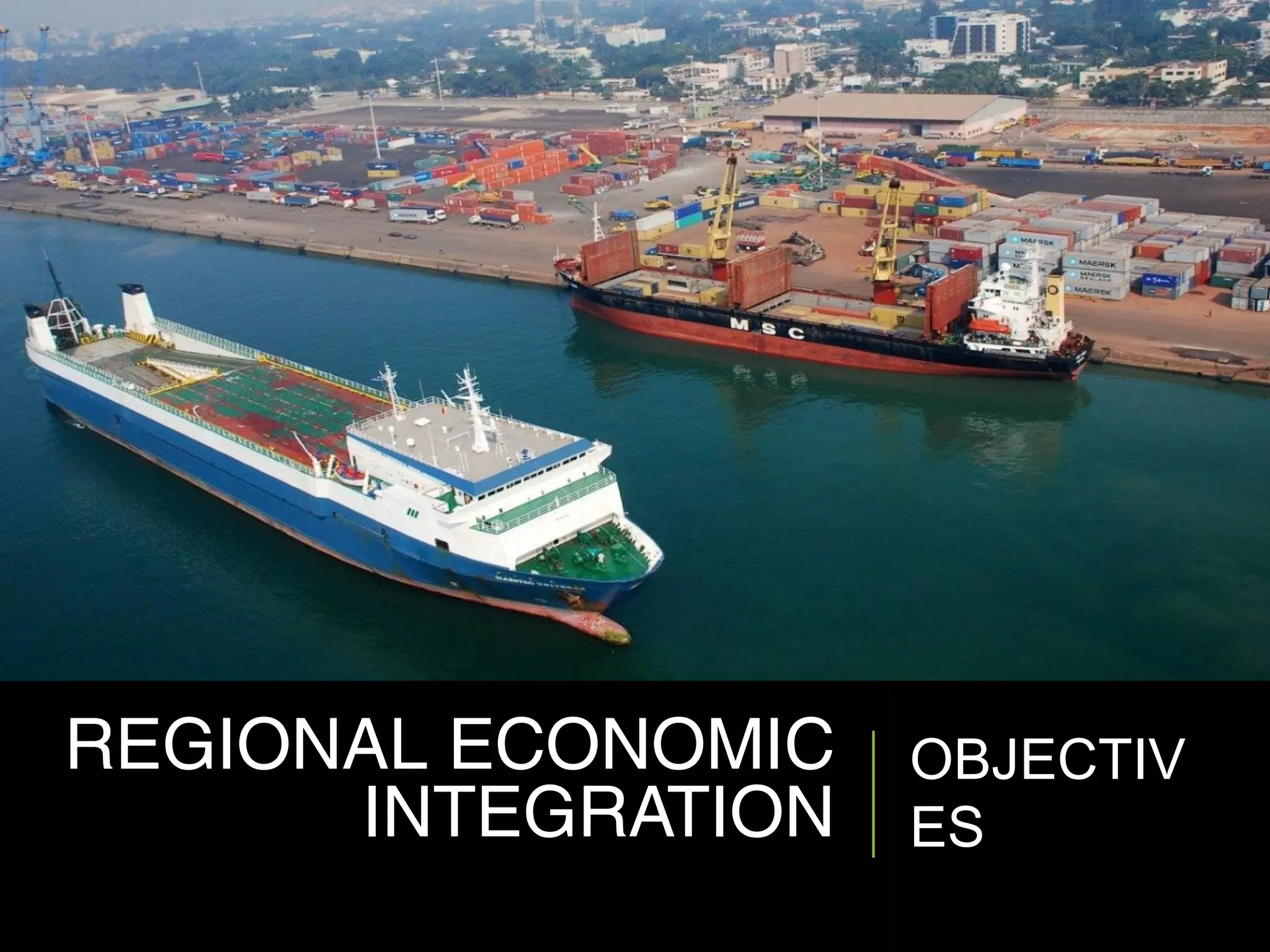 OBJECTIV
ES
REGIONAL ECONOMIC
INTEGRATION
 